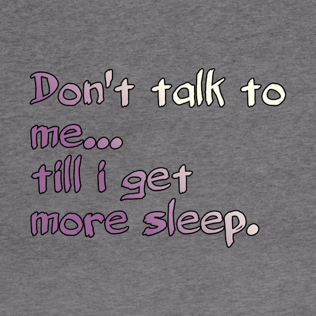 Don't Talk To Me... Till I Get More Sleep. by ComeBacKids